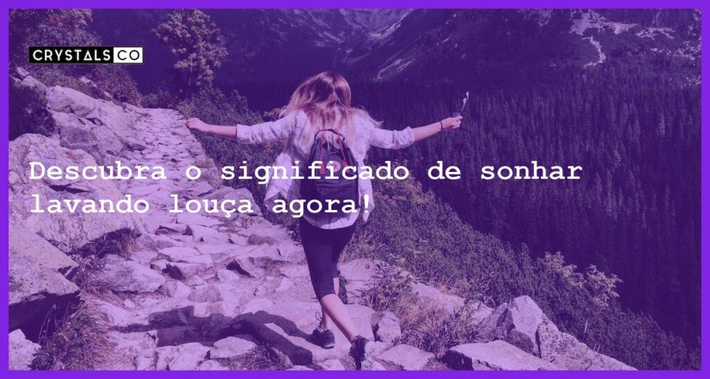 Descubra o significado de sonhar lavando louça agora! - sonhar com lavando a louca