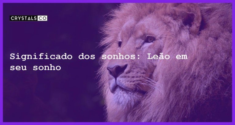 Significado dos sonhos: Leão em seu sonho - sonhar com leao