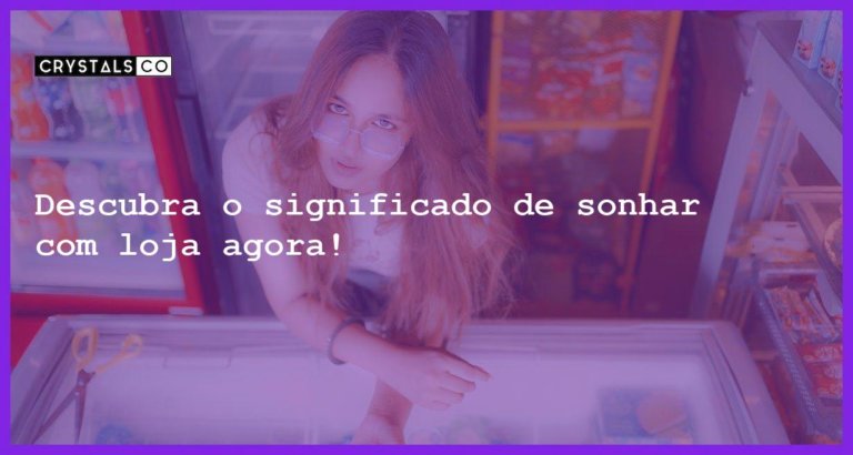 Descubra o significado de sonhar com loja agora! - sonhar com loja