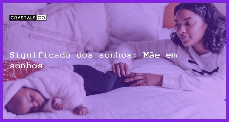 Significado dos sonhos: Mãe em sonhos - sonhar com mae