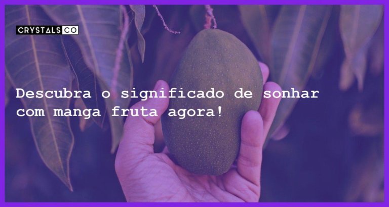 Descubra o significado de sonhar com manga fruta agora! - sonhar com manga fruta