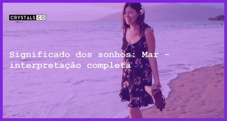 Significado dos sonhos: Mar - interpretação completa - sonhar com mar