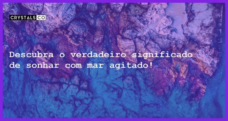 Descubra o verdadeiro significado de sonhar com mar agitado! - sonhar com mar agitado