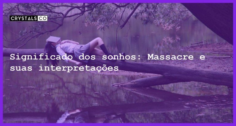 Significado dos sonhos: Massacre e suas interpretações - sonhar com massacre