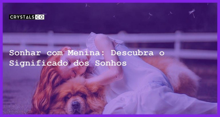 Sonhar com Menina: Descubra o Significado dos Sonhos - sonhar com menina