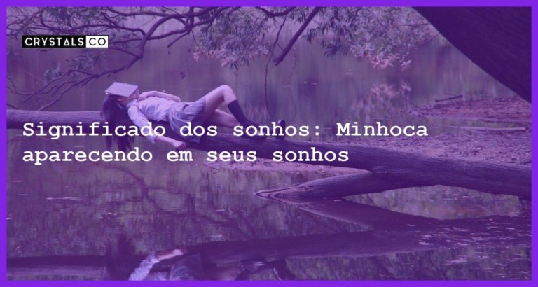 Significado dos sonhos: Minhoca aparecendo em seus sonhos - sonhar com minhoca