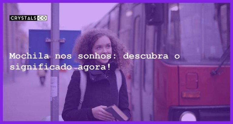 Mochila nos sonhos: descubra o significado agora! - sonhar com mochila