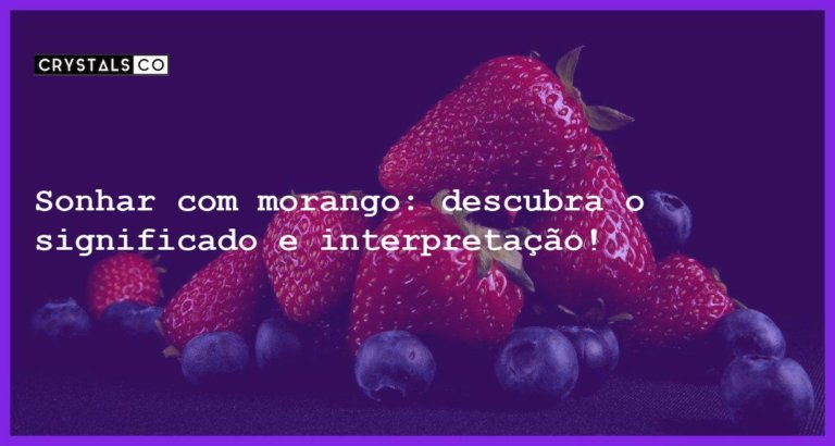 Sonhar com morango: descubra o significado e interpretação! - sonhar com morango