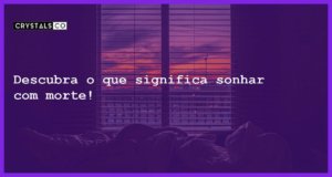 Descubra o que significa sonhar com morte! - sonhar com morte