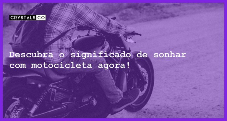 Descubra o significado de sonhar com motocicleta agora! - sonhar com motocicleta