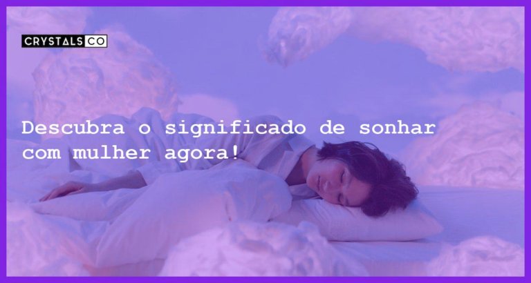 Descubra o significado de sonhar com mulher agora! - sonhar com mulher