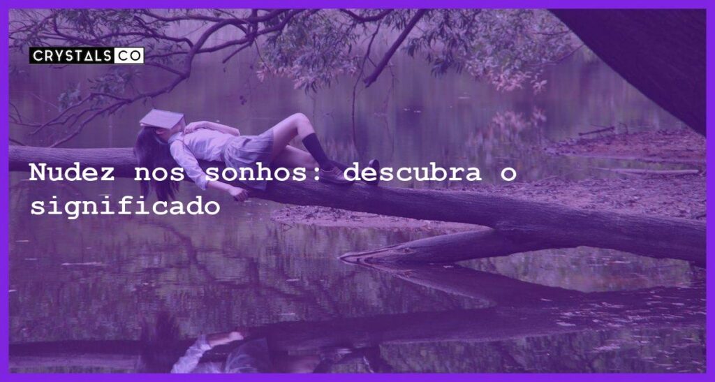 Nudez nos sonhos: descubra o significado - sonhar com nudez