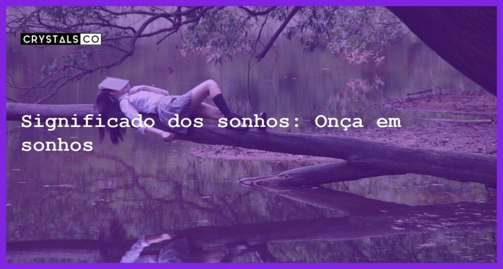 Significado dos sonhos: Onça em sonhos - sonhar com onca