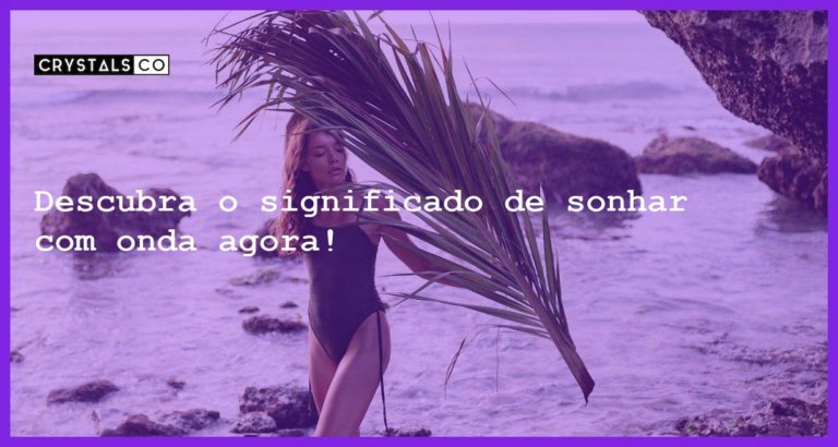 Descubra o significado de sonhar com onda agora! - sonhar com onda