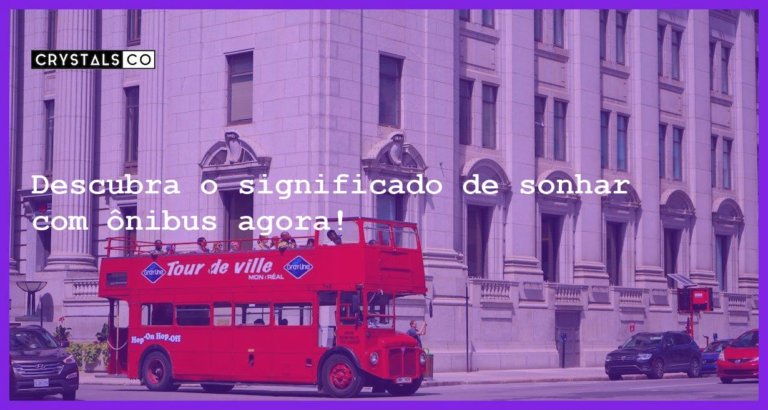 Descubra o significado de sonhar com ônibus agora! - sonhar com onibus