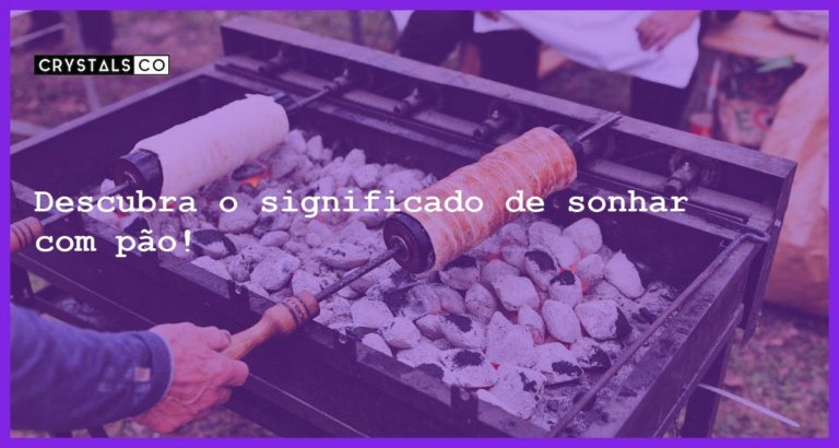 Descubra o significado de sonhar com pão! - sonhar com pao