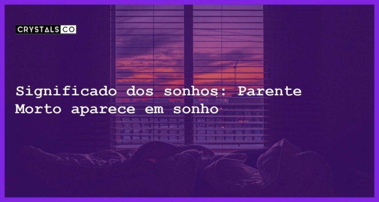 Significado dos sonhos: Parente Morto aparece em sonho - sonhar com parente morto