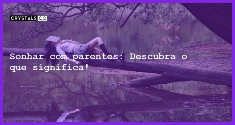 Sonhar com parentes: Descubra o que significa! - sonhar com parentes