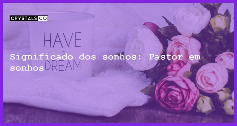 Significado dos sonhos: Pastor em sonhos - sonhar com pastor