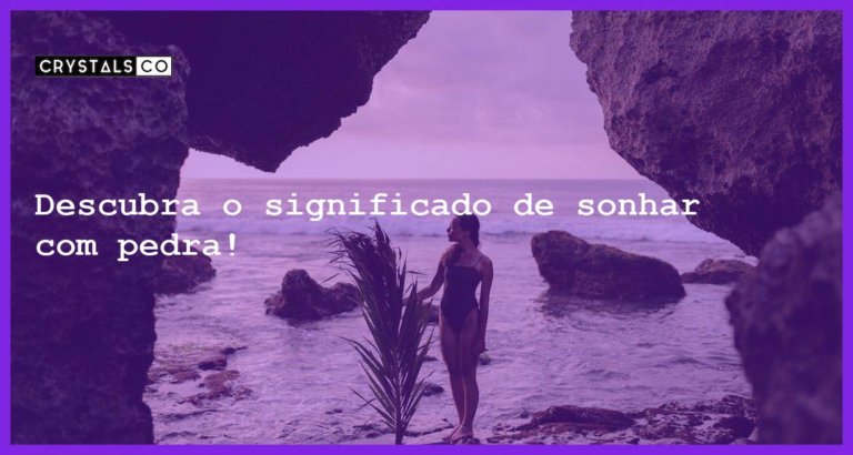 Descubra o significado de sonhar com pedra! - sonhar com pedra