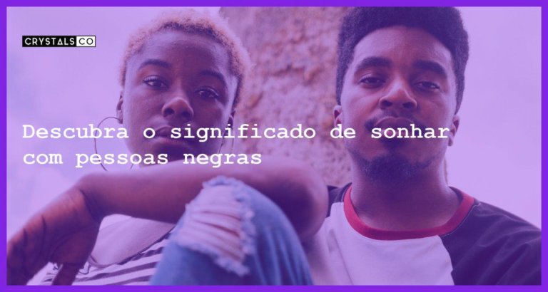 Descubra o significado de sonhar com pessoas negras - sonhar com pessoas negras