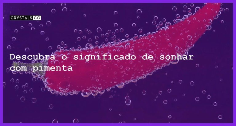 Descubra o significado de sonhar com pimenta - sonhar com pimenta