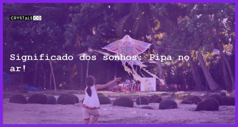 Significado dos sonhos: Pipa no ar! - sonhar com pipa