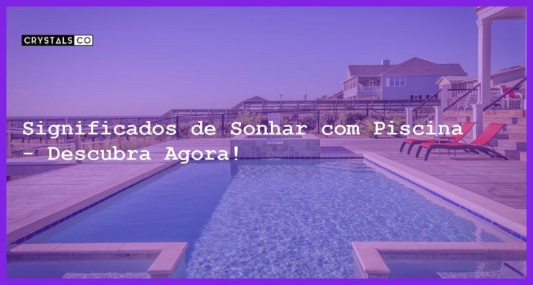 Significados de Sonhar com Piscina - Descubra Agora! - sonhar com piscina