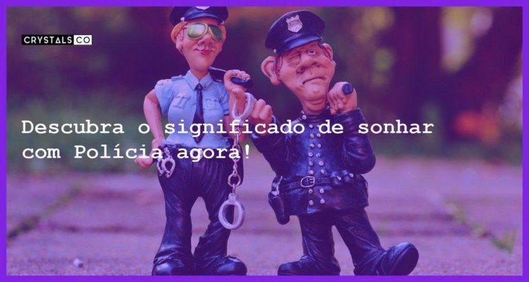 Descubra o significado de sonhar com Polícia agora! - sonhar com policia