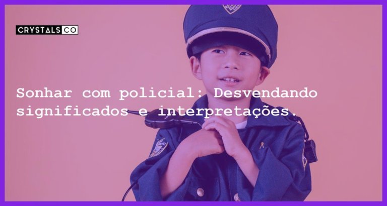 Sonhar com policial: Desvendando significados e interpretações. - sonhar com policial