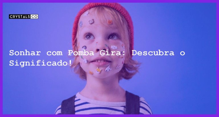 Sonhar com Pomba Gira: Descubra o Significado! - sonhar com pomba gira