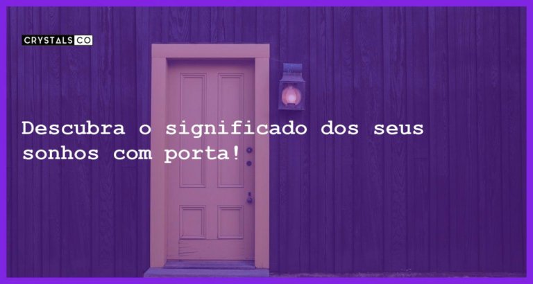 Descubra o significado dos seus sonhos com porta! - sonhar com porta