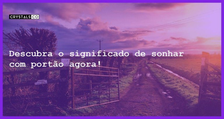 Descubra o significado de sonhar com portão agora! - sonhar com portao