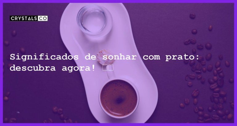 Significados de sonhar com prato: descubra agora! 🍽️ - sonhar com prato