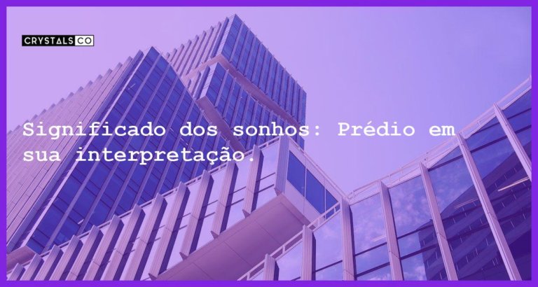 Significado dos sonhos: Prédio em sua interpretação. - sonhar com predio