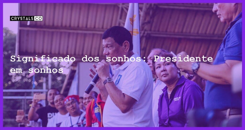 Significado dos sonhos: Presidente em sonhos - sonhar com presidente
