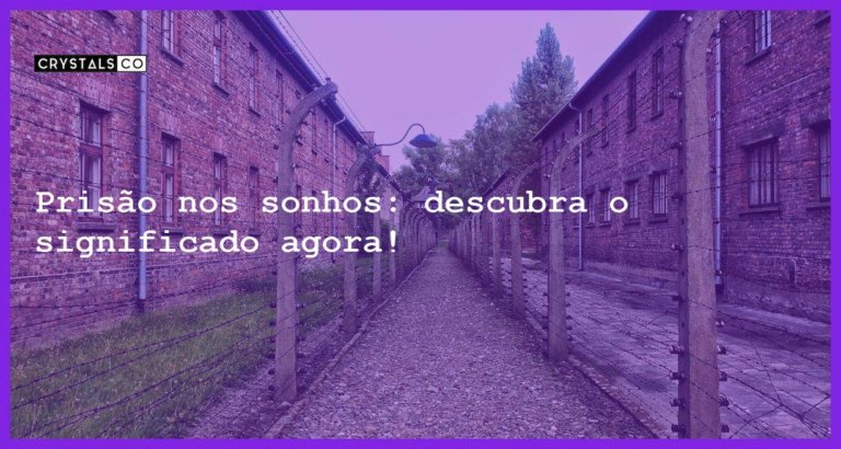 Prisão nos sonhos: descubra o significado agora! - sonhar com prisao