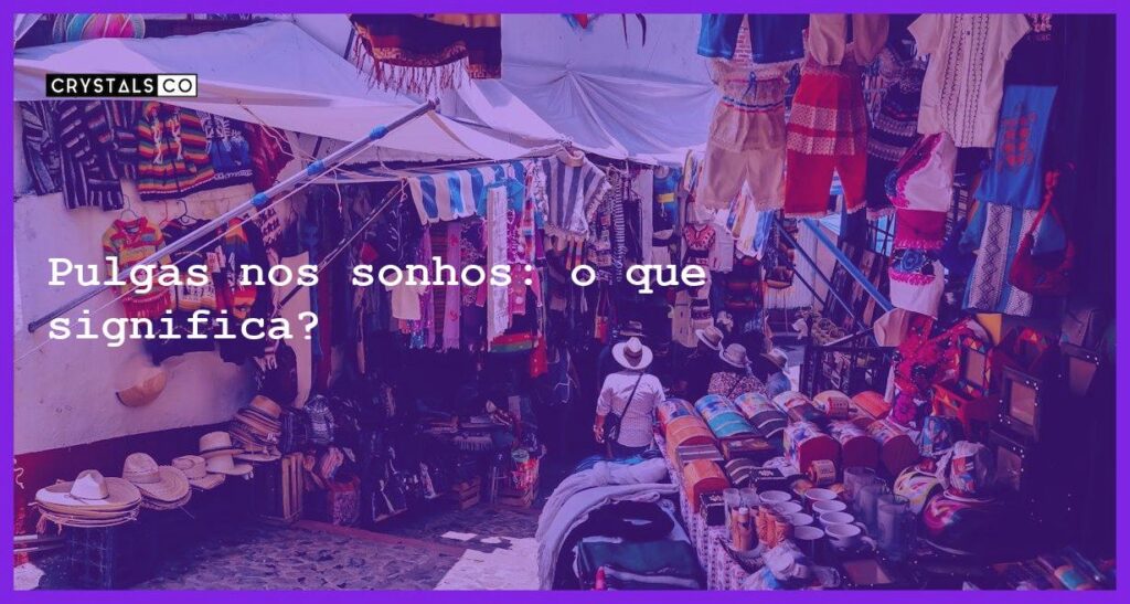 Pulgas nos sonhos: o que significa? - sonhar com pulga