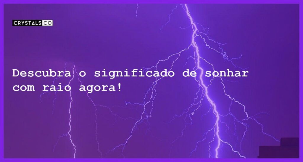 Descubra o significado de sonhar com raio agora! - sonhar com raio