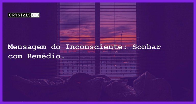 Mensagem do Inconsciente: Sonhar com Remédio. - sonhar com remedio