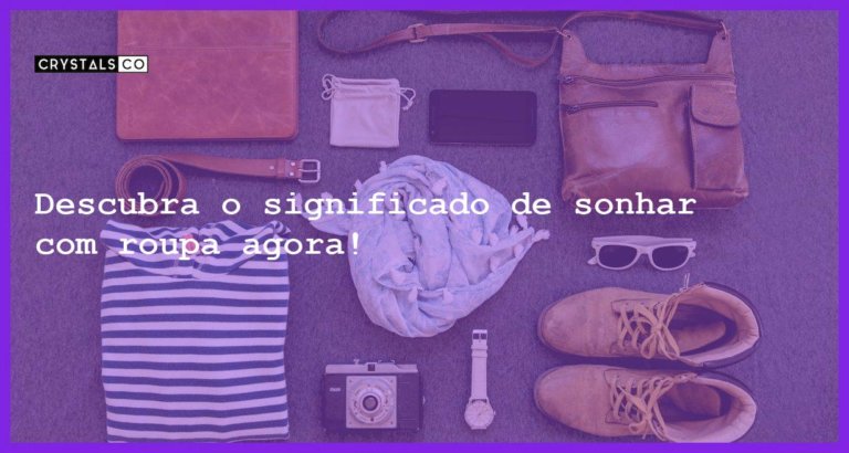 Descubra o significado de sonhar com roupa agora! - sonhar com roupa