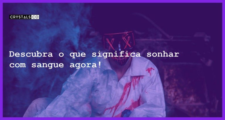 Descubra o que significa sonhar com sangue agora! - sonhar com sangue