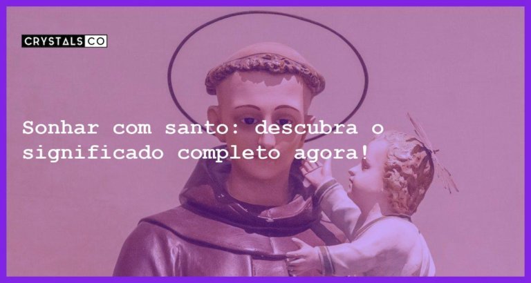 Sonhar com santo: descubra o significado completo agora! - sonhar com santo