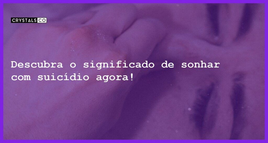 Descubra o significado de sonhar com suicídio agora! - sonhar com suicidio