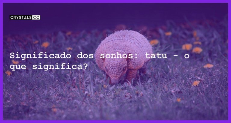 Significado dos sonhos: tatu - o que significa? - sonhar com tatu