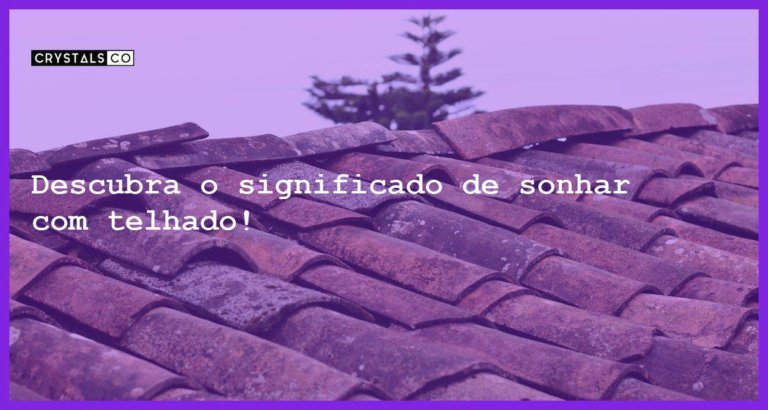 Descubra o significado de sonhar com telhado! - sonhar com telhado