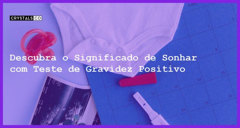 Descubra o Significado de Sonhar com Teste de Gravidez Positivo - sonhar com teste de gravidez positivo