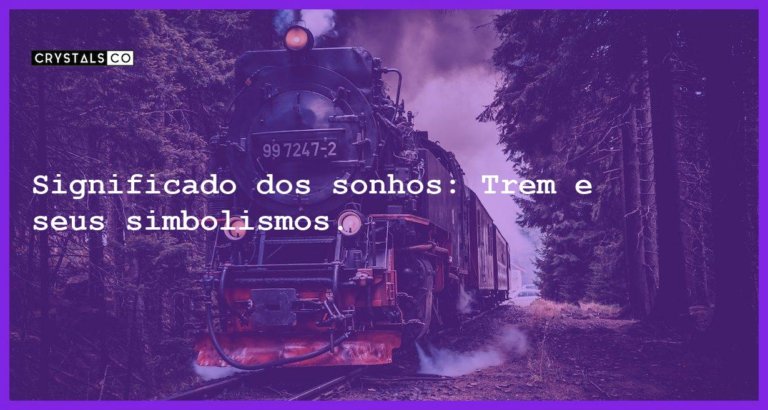 Significado dos sonhos: Trem e seus simbolismos. - sonhar com trem