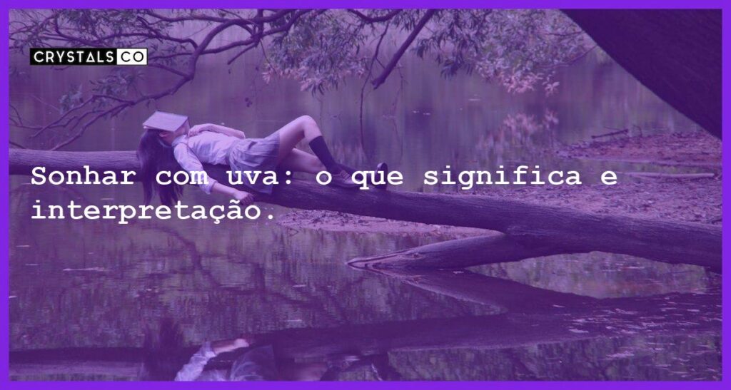 Sonhar com uva: o que significa e interpretação. - sonhar com uva