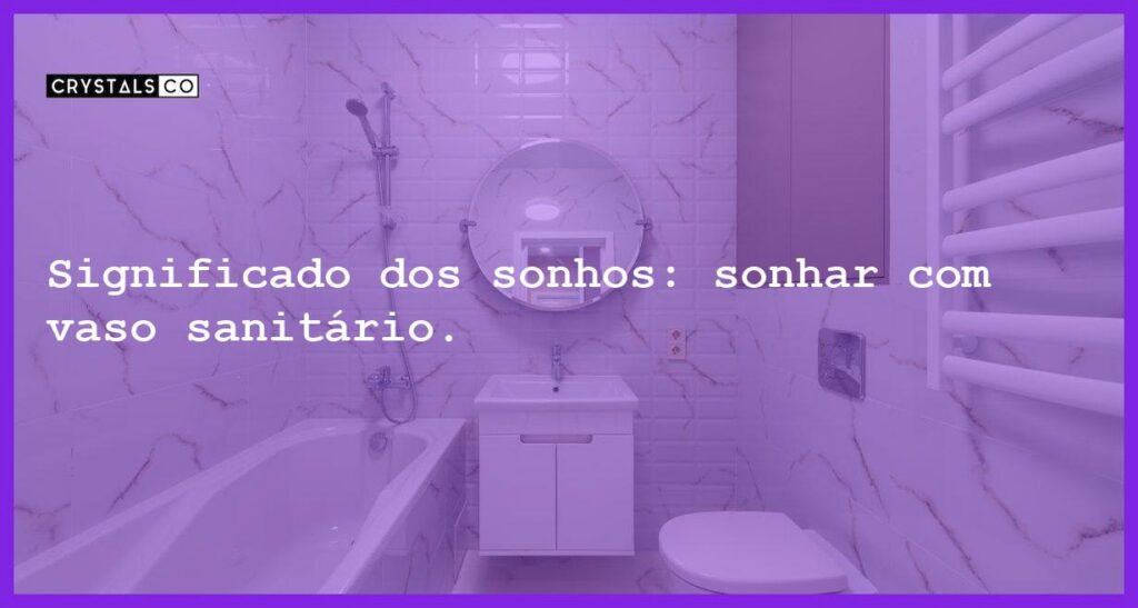 Significado dos sonhos: sonhar com vaso sanitário. - sonhar com vaso sanitario